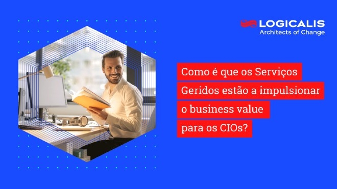 Como é que os Serviços Geridos estão a impulsionar o business value para os CIOs?